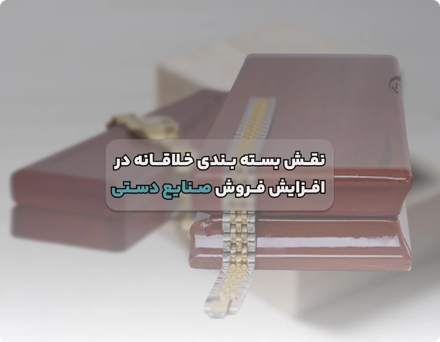 نقش بسته بندی خلاقانه در افزایش فروش صنایع دستی